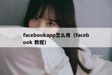 facebookapp怎么用（facebook 教程）