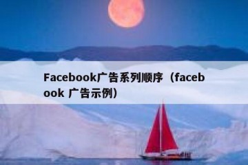 Facebook广告系列顺序（facebook 广告示例）