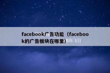facebook广告功能（facebook的广告板块在哪里）