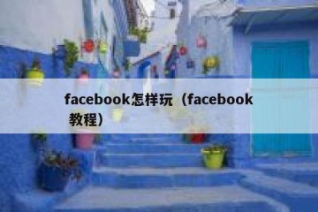 facebook怎样玩（facebook 教程）