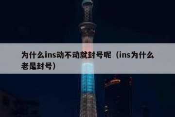 为什么ins动不动就封号呢（ins为什么老是封号）