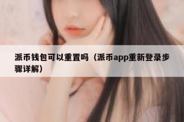 派币钱包可以重置吗（派币app重新登录步骤详解）