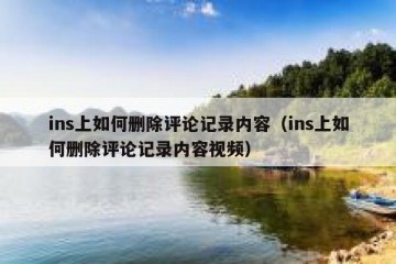 ins上如何删除评论记录内容（ins上如何删除评论记录内容视频）