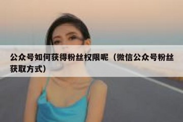 公众号如何获得粉丝权限呢（微信公众号粉丝获取方式）