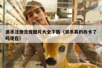 派币注册流程图片大全下载（派币真的办卡了吗现在）