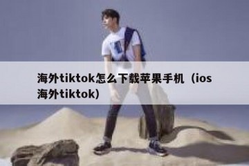 海外tiktok怎么下载苹果手机（ios海外tiktok）