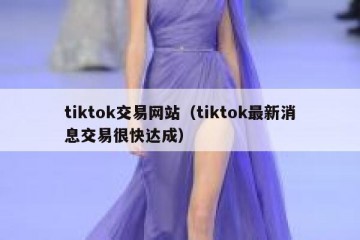 tiktok交易网站（tiktok最新消息交易很快达成）