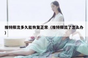 推特限流多久能恢复正常（推特限流了怎么办）