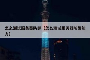 怎么测试服务器防御（怎么测试服务器防御能力）