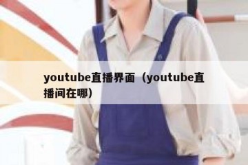 youtube直播界面（youtube直播间在哪）