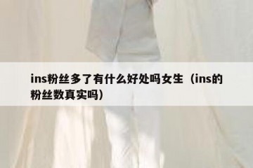 ins粉丝多了有什么好处吗女生（ins的粉丝数真实吗）