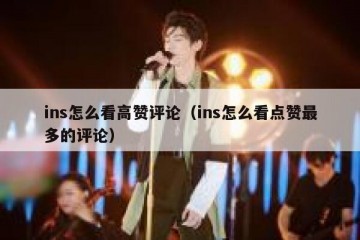 ins怎么看高赞评论（ins怎么看点赞最多的评论）