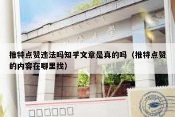 推特点赞违法吗知乎文章是真的吗（推特点赞的内容在哪里找）