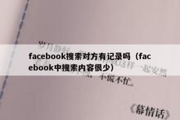 facebook搜索对方有记录吗（facebook中搜索内容很少）