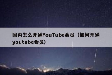 国内怎么开通YouTube会员（如何开通youtube会员）