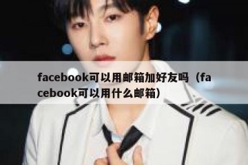 facebook可以用邮箱加好友吗（facebook可以用什么邮箱）