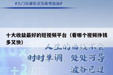 十大收益最好的短视频平台（看哪个视频挣钱多又快）