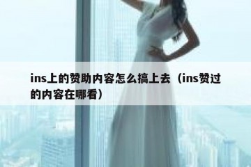 ins上的赞助内容怎么搞上去（ins赞过的内容在哪看）