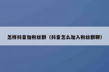 怎样抖音加粉丝群（抖音怎么加入粉丝群聊）