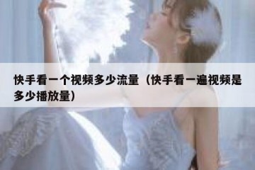 快手看一个视频多少流量（快手看一遍视频是多少播放量）
