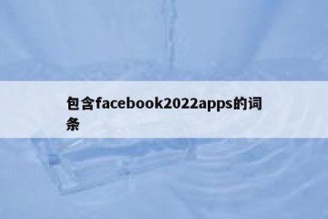 包含facebook2022apps的词条
