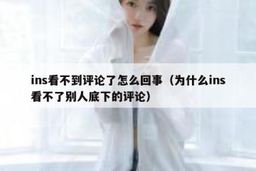 ins看不到评论了怎么回事（为什么ins看不了别人底下的评论）