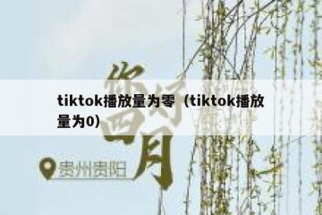tiktok播放量为零（tiktok播放量为0）