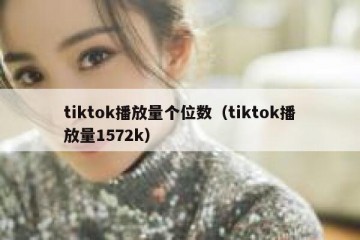 tiktok播放量个位数（tiktok播放量1572k）