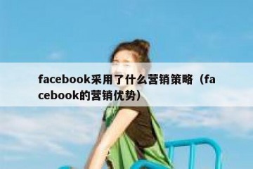 facebook采用了什么营销策略（facebook的营销优势）