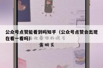 公众号点赞能看到吗知乎（公众号点赞会出现在看一看吗）