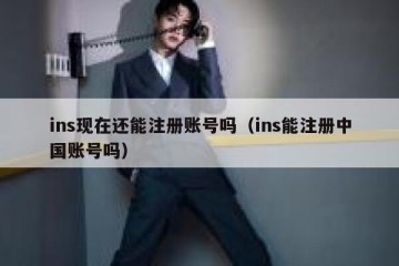 ins现在还能注册账号吗（ins能注册中国账号吗）