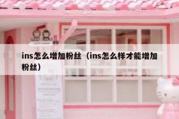 ins怎么增加粉丝（ins怎么样才能增加粉丝）