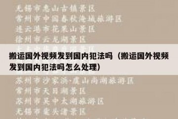 搬运国外视频发到国内犯法吗（搬运国外视频发到国内犯法吗怎么处理）