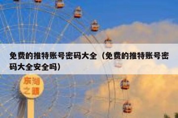 免费的推特账号密码大全（免费的推特账号密码大全安全吗）