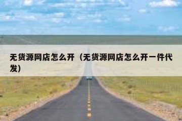 无货源网店怎么开（无货源网店怎么开一件代发）