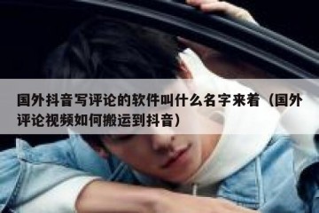 国外抖音写评论的软件叫什么名字来着（国外评论视频如何搬运到抖音）