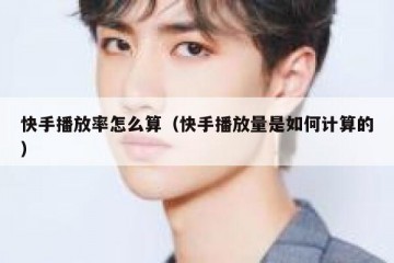 快手播放率怎么算（快手播放量是如何计算的）