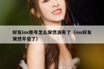 好友ins账号怎么突然消失了（ins好友突然不见了）