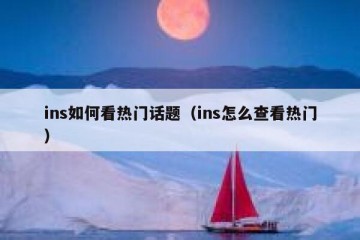 ins如何看热门话题（ins怎么查看热门）