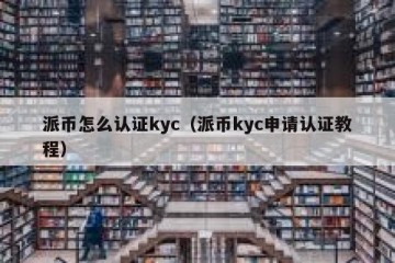 派币怎么认证kyc（派币kyc申请认证教程）