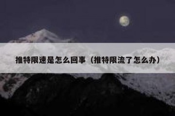 推特限速是怎么回事（推特限流了怎么办）