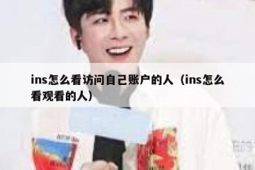 ins怎么看访问自己账户的人（ins怎么看观看的人）