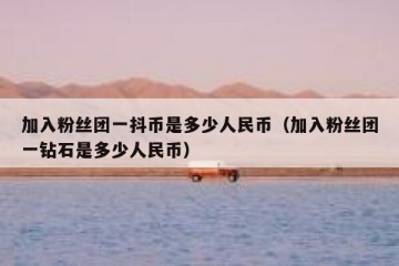 加入粉丝团一抖币是多少人民币（加入粉丝团一钻石是多少人民币）