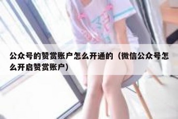 公众号的赞赏账户怎么开通的（微信公众号怎么开启赞赏账户）