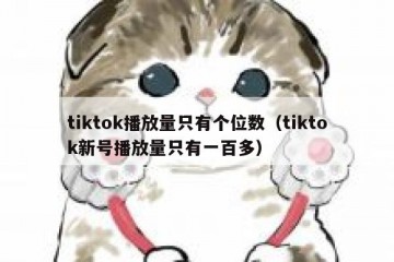 tiktok播放量只有个位数（tiktok新号播放量只有一百多）