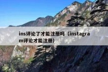 ins评论了才能注册吗（instagram评论才能注册）