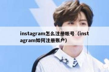 instagram怎么注册帐号（instagram如何注册账户）
