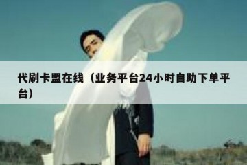 代刷卡盟在线（业务平台24小时自助下单平台）