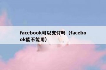 facebook可以支付吗（facebook能不能用）