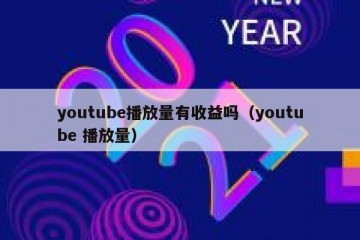 youtube播放量有收益吗（youtube 播放量）